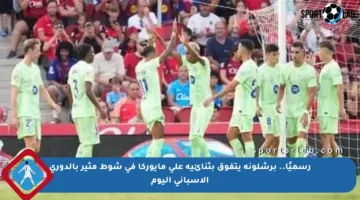 رسميًا.. برشلونة يتفوق بثنائية على مايوركا في شوط مثير بالدوري الإسباني اليوم